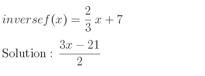 The inverse of f(x)= 2/3 x+7 is (3x-21)/2